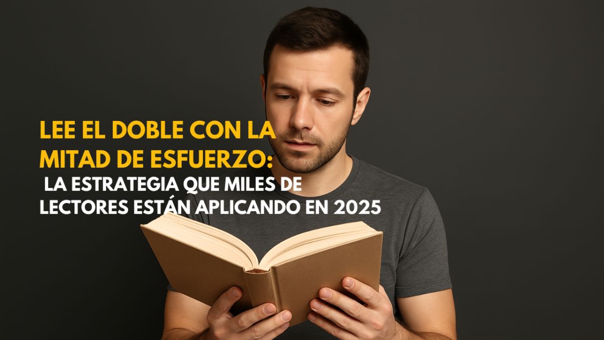 Lee el doble con la mitad de esfuerzo: la estrategia que miles de lectores están aplicando en 2025
